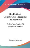 The Political Conspiracies Preceding the Rebellion; or, The True Stories of Sumter and Pickens 1241466696 Book Cover