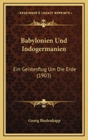 Babylonien Und Indogermanien: Ein Geistesflug Um Die Erde (Classic Reprint) 1141739372 Book Cover