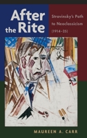 After the Rite: Stravinsky's Path to Neoclassicism (1914-25) 0199742936 Book Cover