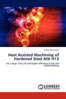 Heat Assisted Machining of Hardened Steel AISI H13: For Longer Tool Life and Higher Efficiency in Die and Mould Making 3845422041 Book Cover