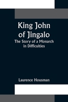KING JOHN Of JINGALO. The Story of a Monarch in Difficulties. 9356372799 Book Cover