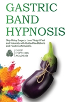 Gastric Band Hypnosis: Skip Risky Surgery, Lose Weight Fast and Naturally with Guided Meditations and Positive Affirmations 1801185581 Book Cover