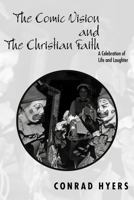 The Comic Vision and the Christian Faith: A Celebration of Life and Laughter 1592443958 Book Cover