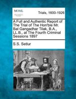 A Full and Authentic Report of the Trial of the Hon'ble Mr. Bal Gangadhar Tilak, B. A. , Ll. B. , at the Fourth Criminal Sessions 1897 1275515746 Book Cover