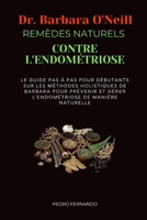 DR BARBARA O'NEILL REMÈDES NATURELS CONTRE L'ENDOMÉTRIOSE: LE GUIDE PAS À PAS POUR DÉBUTANTS SUR LES MÉTHODES HOLISTIQUES DE BARBARA POUR PRÉVENIR ET ... DE MANIÈRE NATURELLE (French Edition) B0DSLYDY4H Book Cover