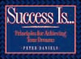 Success Is...: Principles for Achieving Your Dreams 1577570367 Book Cover