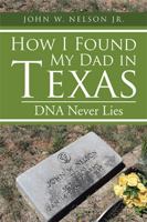 How I Found My Dad in Texas: DNA Never Lies 1543434398 Book Cover