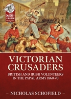 Victorian Crusaders: British and Irish Volunteers in the Papal Army 1860-70 1915070538 Book Cover
