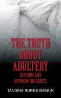 The Truth about Adultery: Exposing Lies Between the Sheets 147879769X Book Cover
