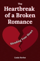 The Heartbreak of a Broken Romance: Mending Your Heart, Finding Healing, Hope, and Yourself Again after Emotional Loss B0H2Z222QL Book Cover