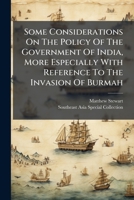 Some Considerations On The Policy Of The Government Of India, More Especially With Reference To The Invasion Of Burmah 1245072803 Book Cover