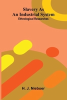 Slavery As An Industrial System: Ethnological Researches. 9371770732 Book Cover