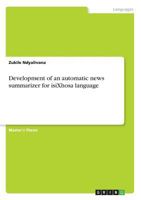 Development of an automatic news summarizer for isiXhosa language 3668861722 Book Cover