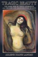 Tragic Beauty: The Dark Side of Venus Aphrodite and the Loss and Regeneration of Soul 1630517763 Book Cover