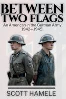 Between Two Flags: An American in the German Army 1942—1945 B0FXWDW25V Book Cover