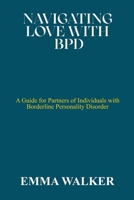 NAVIGATING LOVE WITH BPD: A Guide for Partners of Individuals with Borderline Personality Disorder B0C1J1RH7W Book Cover