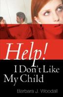 Help! I Don't Like My Child 1600342906 Book Cover