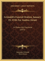 Grimaldi's Funeral Oration, January 19, 1550, For Andrea Alciati: In Photo-Lith Facsimile 142865836X Book Cover