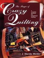 The Magic of Crazy Quilting: A Complete Resource for Embellished Quilting 0873416228 Book Cover