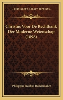 Christus Voor De Rechtbank: Der Moderne Wetenschap... 1168071933 Book Cover