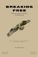 BREAKING FREE - A Woman's Journey to Liberation from Binge Eating: Empower Your Mind, Nourish Your Body, and Rediscover the Strength Within for Lasting Freedom B0CPCRZ9D7 Book Cover
