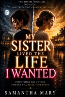 My Sister Lived the Life I Wanted: A Heartbreaking Family Drama About Two Sisters, Hidden Truths, and the Lives They Thought They Wanted B0HFCYWH6F Book Cover