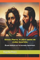 Simon Pierre, le père caché de Judas Iscariote.: Étude biblique sur le nouveau testament. B0CHDMTGHK Book Cover