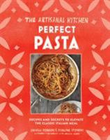 The Artisanal Kitchen: Perfect Pasta: Recipes and Secrets to Elevate the Classic Italian Meal 1579657621 Book Cover