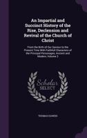 An Impartial and Succinct History of the Rise, Declension and Revival of the Church of Christ: From the Birth of Our Saviour to the Present Time With Faithfull Characters of the Principal Personages, 1379572215 Book Cover