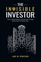 Invisible Investor : How to Build Freedom and Fortune Through Real Estate You Never Own 197068612X Book Cover