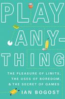 Play Anything: The Pleasure of Limits, the Uses of Boredom, and the Secret of Games 0465051723 Book Cover