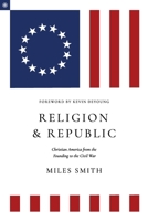 Religion and Republic: Christian America from the Founding to the Civil War (American Theology Series) 1949716317 Book Cover