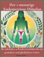 Der 1-monatige Endometriose-Diätplan: Ihr nahrhafter 4-Wochen-Leitfaden für ein gesünderes und glücklicheres Leben (German Edition) B0DVYR5HKC Book Cover
