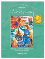 Learning to See the World Through Drawing: Practical Advice for the Classroom Grades One Through Eight 1936367599 Book Cover