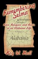 Remembering Selma: Race, Religion, and Roots in an Alabama Life 1413706681 Book Cover