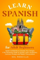 Learn Spanish for Adult Beginners: Speak Confidently & Impress Your Amigos - A No-Nonsense Guide to Quickly Learn Vocabulary, Common Phrases and Master Pronunciation B0CLBNPF2K Book Cover