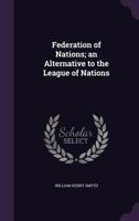 Federation of Nations; An Alternative to the League of Nations 1355227429 Book Cover