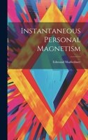 Instantaneous Personal Magnetism: Combining an Absolutely New Method with the Best Established Teachings of the Past 1453754601 Book Cover