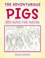 The Adventurous Pigs: Ben Runs for Mayor 1504979176 Book Cover