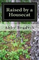 Raised by a Housecat 1530877865 Book Cover