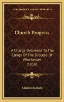 Church Progress: A Charge Delivered To The Clergy Of The Diocese Of Winchester (1858) 1104014300 Book Cover