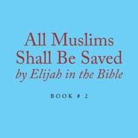 All Muslims Shall Be Saved by Elijah in the Bible : Book # 2 1796091588 Book Cover