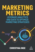 Marketing Metrics: Leverage Analytics and Data to Optimize Marketing Strategies 1398606596 Book Cover