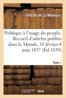 Politique à l'usage du peuple. Recueil d'articles publiés dans le Monde, 10 février-4 juin 1837 2329317700 Book Cover