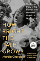 How Bright the Path Grows: The Untold Story of the Women Who Made the March on Washington B0GNF96XLN Book Cover