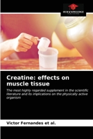 Creatine: effects on muscle tissue: The most highly regarded supplement in the scientific literature and its implications on the physically active organism 6203524557 Book Cover