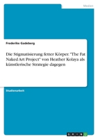 Die Stigmatisierung fetter Körper. The Fat Naked Art Project von Heather Kolaya als künstlerische Strategie dagegen 3346757692 Book Cover