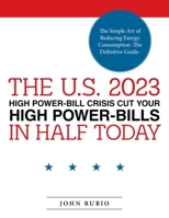 The U.s. 2023 High Power Bill Crisis Cut Your High Power Bills in Half Today: The Simple Art of Reducing Energy Consumption 1665746386 Book Cover