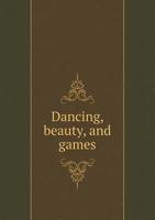 Dancing, Beauty, and Games 5518584326 Book Cover