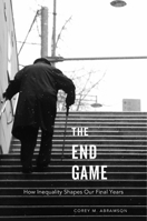 The End Game: How Inequality Shapes Our Final Years 0674979680 Book Cover